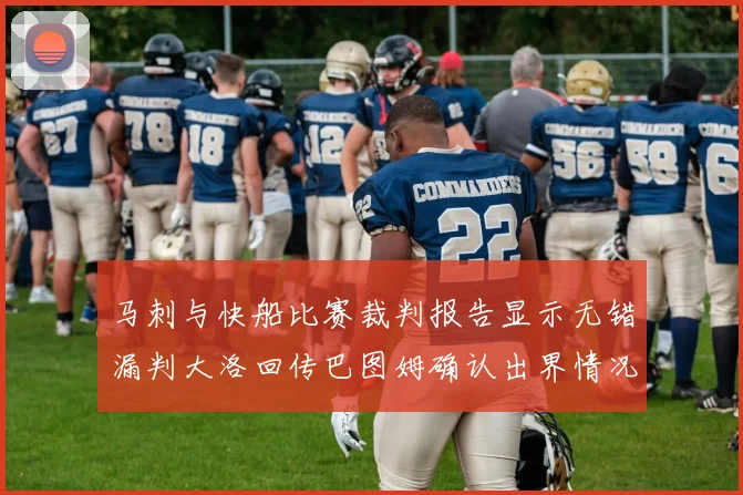 马刺与快船比赛裁判报告显示无错漏判大洛回传巴图姆确认出界情况