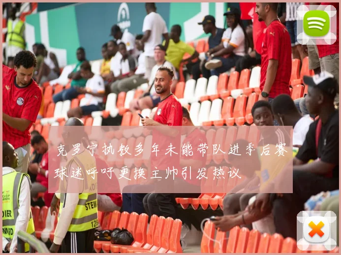 克罗宁执教多年未能带队进季后赛球迷呼吁更换主帅引发热议