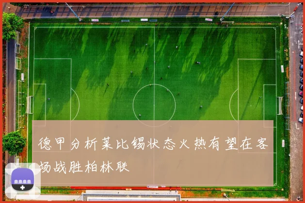 德甲分析莱比锡状态火热有望在客场战胜柏林联